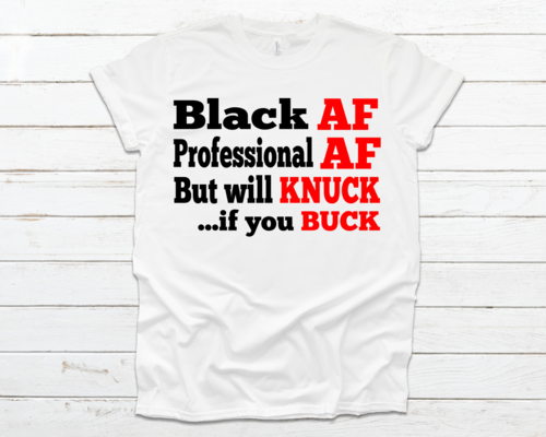 Black AF, Professional AF, Knuck If You Buck Shirt